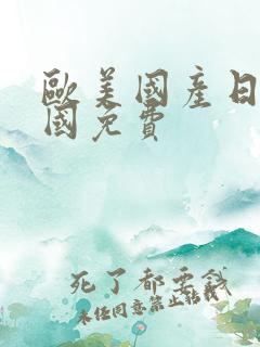 欧美国产日产韩国免费