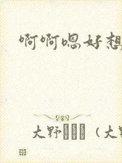 啊啊嗯好想要
