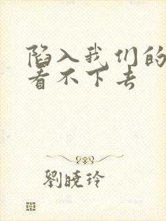 陷入我们的热恋看不下去