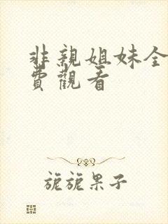 非亲姐妹全集免费观看
