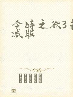 今时之欲3未删减版 今时之欲3未删减版