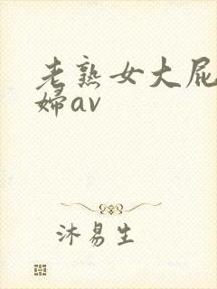 老熟女大屁股熟妇av