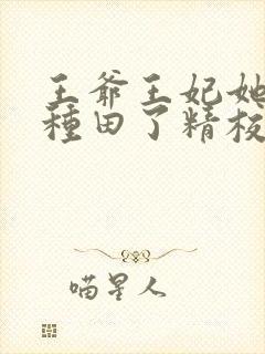 王爷王妃她又去种田了精校