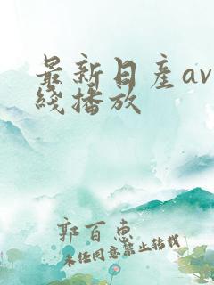 最新日产av在线播放 最新日产av在线播放