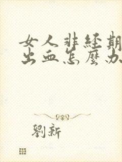 女人非经期下面出血怎么办
