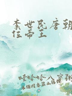 李世民唐朝第几位帝王 李世民唐朝第几位帝王