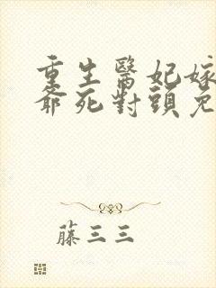 重生医妃嫁给王爷死对头免费全集