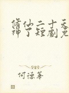 修仙二十天我成神了短剧免费观看