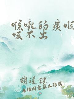 喉咙的痰咽不下咳不出