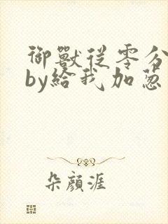御兽从零分开始by给我加葱