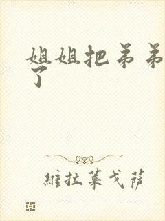 姐姐把弟弟榨干了