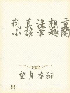 我真没想重生啊小说笔趣阁无弹窗