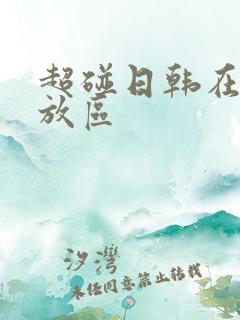 超碰日韩在线播放区