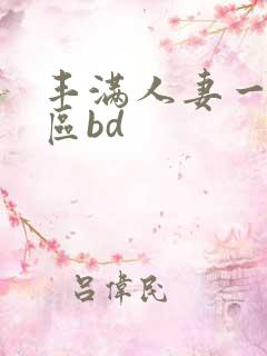 丰满人妻一区二区bd