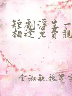 短剧浮生一别又相逢免费观看