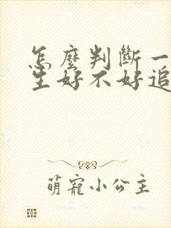 怎么判断一个女生好不好追