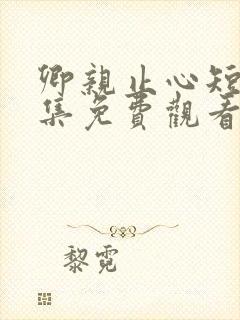 卿亲止心短剧全集免费观看