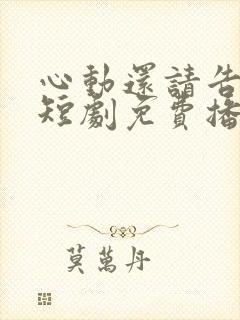 心动还请告诉我短剧免费播放