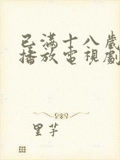 已满十八岁在线播放电视剧免费高清