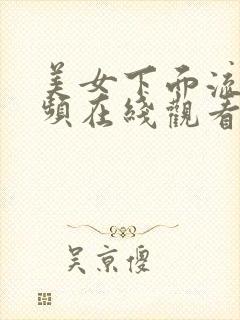 美女下面流水视频在线观看