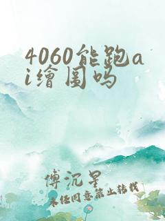 4060能跑ai绘图吗