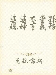 婆婆不带孙子儿媳妇有义务养老吗