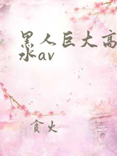 黑人巨大高潮喷水av