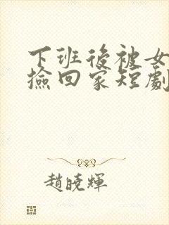 下班后被女总裁捡回家短剧