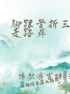 脚跟骨折三个月走路疼