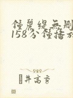 钟丽缇无删减版158分钟播放