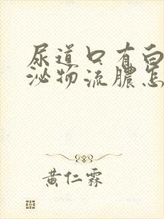 尿道口有白色分泌物流脓怎么治疗