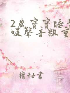 2岁宝宝睡觉呼吸声音粗重呼哧呼哧的