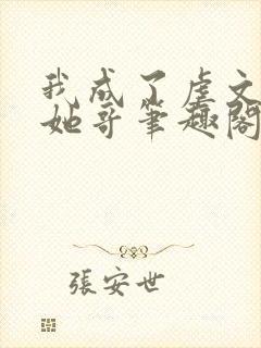 我成了虐文女主她哥笔趣阁免费阅读 我成了虐文女主她哥笔趣阁免费阅读