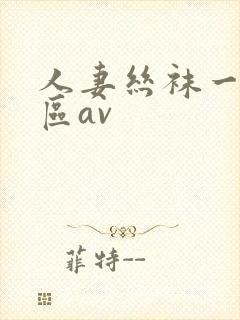 人妻丝袜一区二区av 人妻丝袜一区二区av