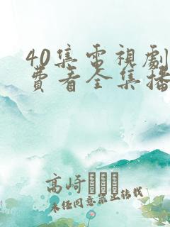 40集电视剧免费看全集播放