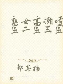 熟女高潮喷水一区二区三区