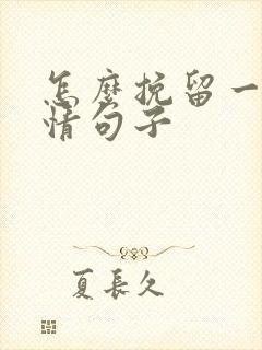 怎么挽留一段感情句子 怎么挽留一段感情句子