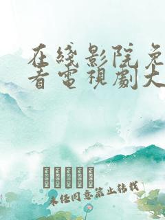 在线影院免费观看电视剧大全