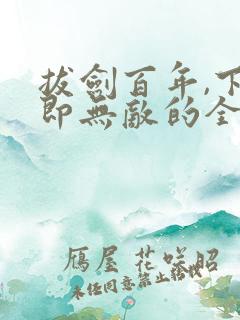 拔剑百年,下山即无敌的全部小说