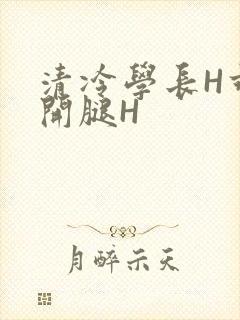 清冷学长H乖打开腿H