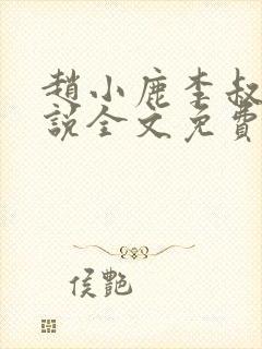 赵小鹿李叔的小说全文免费阅读
