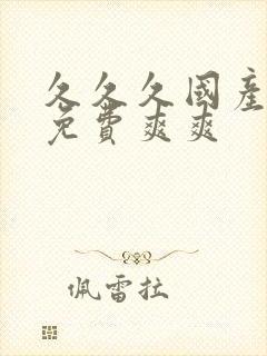久久久国产精品免费爽爽