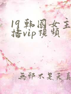 19 韩国女主播vip视频