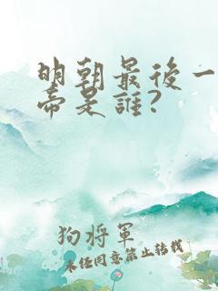 明朝最后一个皇帝是谁?