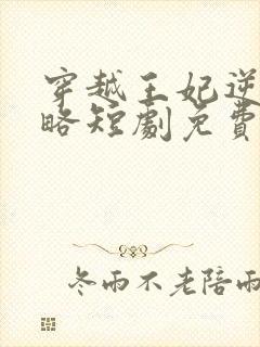 穿越王妃逆袭攻略短剧免费全集