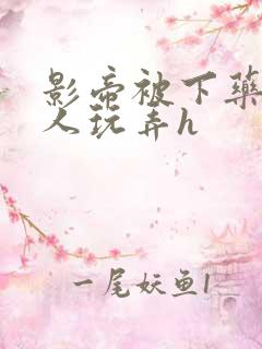 影帝被下药后遭人玩弄h