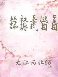 丝袜长腿美女老师与我日日激情 丝袜长腿美女老师与我日日激情