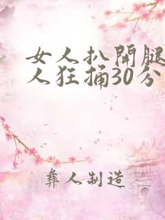 女人扒开腿让男人狂捅30分钟