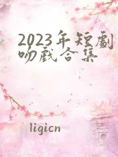 2023年短剧吻戏合集