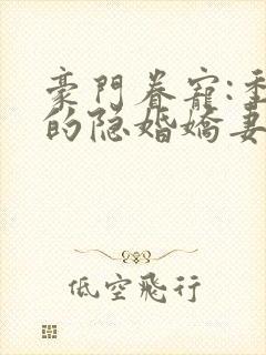 豪门眷宠:季少的隐婚娇妻